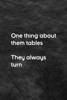 Paperback One Thing About Them Tables They Always Turn: All Purpose 6x9 Blank Lined Notebook Journal Way Better Than A Card Trendy Unique Gift Black Texture Kar Book