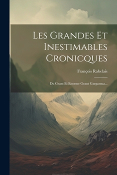 Paperback Les Grandes Et Inestimables Cronicques: Du Grant Et Enorme Geant Gargantua... [French] Book