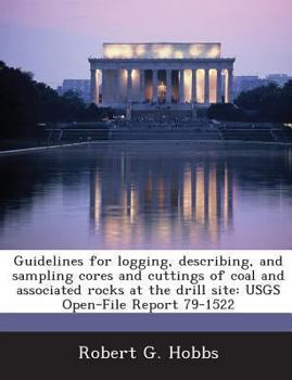 Paperback Guidelines for Logging, Describing, and Sampling Cores and Cuttings of Coal and Associated Rocks at the Drill Site: Usgs Open-File Report 79-1522 Book