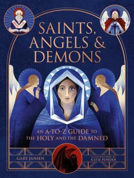 Hardcover Saints, Angels & Demons: An A-To-Z Guide to the Holy and the Damned Book