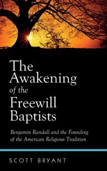 Hardcover The Awakening of the Freewill Baptists: Benjamin Randall and the Founding of an American Religious Tradition Book