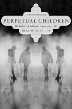 Hardcover Perpetual Children: The Politics of Autism in France Since 1950 Book