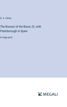 Hardcover The Bravest of the Brave; Or, with Peterborough in Spain: in large print Book