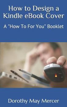 Paperback How to Design a Kindle eBook Cover: A "How To For You" Booklet Book