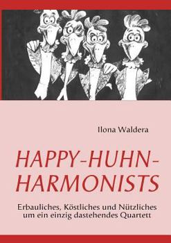 Paperback Happy-Huhn-Harmonists: Erbauliches, Köstliches und Nützliches um ein einzig dastehendes Quartett [German] Book