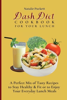 Paperback Dash Diet Cookbook For Your Lunch: A perfect mix of Tasty Recipes to stay healthy and fit or to enjoy your everyday Lunch Meals Book