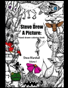 Steve Drew a Picture: Hand Drawn Coloring Book, Volume 1: Original Illustrations by the Artist to Color for Kids, Teens, Adults: Stress Relief, ... Animals, Mushrooms, Flowers, Dragons, Pixies
