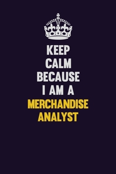 Paperback Keep Calm Because I Am A Merchandise Analyst: Motivational and inspirational career blank lined gift notebook with matte finish Book