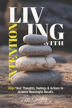 Paperback Living with Intention: Align Your Thoughts, Feelings, and Actions to Achieve Meaningful Results Book