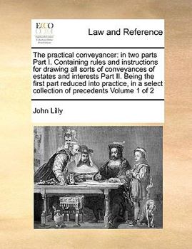 Paperback The practical conveyancer: in two parts Part I. Containing rules and instructions for drawing all sorts of conveyances of estates and interests P Book