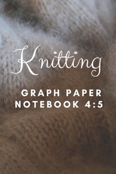Knitting Graph Paper Notebook: Keeping Your Knitting Projects Organised