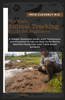 Paperback The Basic Animal Tracking Guide for Beginners: A Simple Dummies Guide with Techniques and Essential Tricks on How to Perfectly Identify Footprints and Book