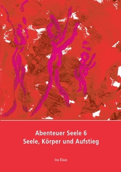 Paperback Abenteuer Seele 6: Seele, Körper und Aufstieg [German] Book
