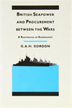 Hardcover British Seapower and Procurement Between the Wars: A Reappraisal of Rearmament Book