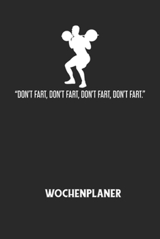 DON'T FART, DON'T FART, DON'T FART, DON'T FART. - Wochenplaner: Klassischer Planer f?r deine t?glichen To Do's (Ohne Datum, um auch mitten im Jahr anz