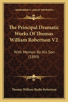 Paperback The Principal Dramatic Works Of Thomas William Robertson V2: With Memoir By His Son (1889) Book