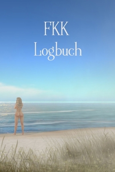 FKK Logbuch: Wohnmobil / Wohnwagen Urlaub Reisetagebuch Van Caravan Camper Reisemobil Zelt Survival Logbuch Tagebuch Notizbuch Buch Journal (v. 1)