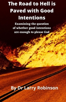 The Road to Hell is Paved with Good Intentions: Examining the question of whether good intentions are enough to please God
