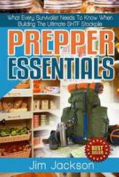 Paperback Prepper Essentials: Prepper Essentials What Every Survivalist Needs To Know When Building The Ultimate SHTF Stockpile By Jim Jackson Book