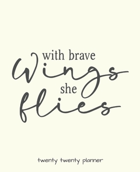 With Brave Wings She Flies Twenty Twenty Planner : Monthly/weekly Planner, Organizer, Calendar, Schedule Agenda with Notes, Dot Grid Pages and Lined Pages