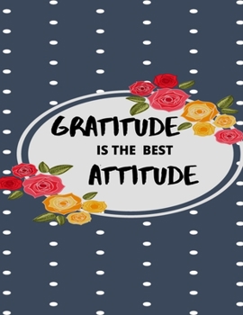 Paperback Gratitude Is The Best Attitude: A Gratitude Journal for all people Activity with Mindful Practice for Lifetime of Happiness (I am Thankful Notebook): Book