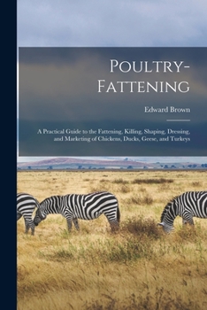 Paperback Poultry-fattening: a Practical Guide to the Fattening, Killing, Shaping, Dressing, and Marketing of Chickens, Ducks, Geese, and Turkeys Book