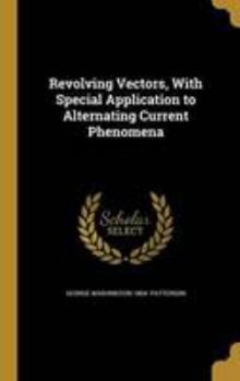 Hardcover Revolving Vectors, With Special Application to Alternating Current Phenomena Book