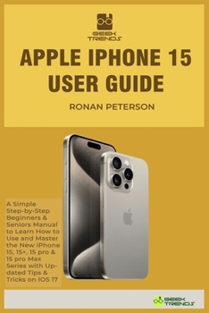 Paperback Apple iPhone 15 User Guide: A Simple Step-by-Step Beginners & Seniors Manual to Learn How to Use and Master the New iPhone 15, 15+, 15 pro & 15 pr Book