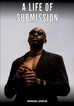 A Life of Submission: Explicit Gay Erotic Stories in English for Adults