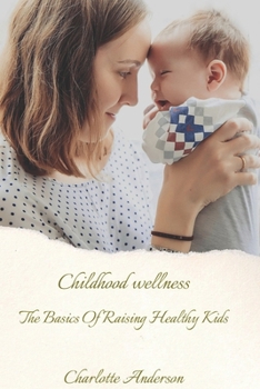 Paperback Childhood Wellness: The Basics Of Raising Healthy Kids Book