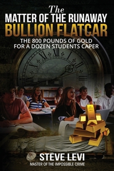 Paperback The Matter of the Runaway Bullion Flatcar: The 800 pounds of Gold for a Dozen Sstudents Caper Book