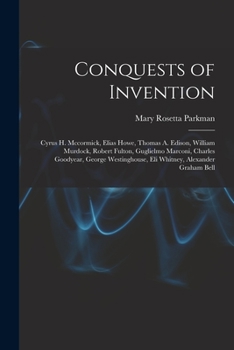 Paperback Conquests of Invention: Cyrus H. Mccormick, Elias Howe, Thomas A. Edison, William Murdock, Robert Fulton, Guglielmo Marconi, Charles Goodyear, Book