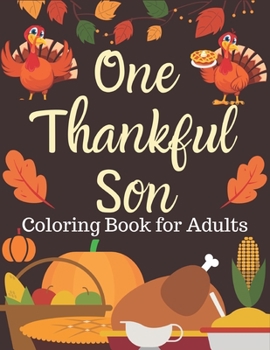 One Thankful Son, Coloring Book for Adults: Thanks giving sides activity books An Adult Coloring Book Featuring Charming Autumn Scenes New and ... Autumn Leaves, Harvest, and More!