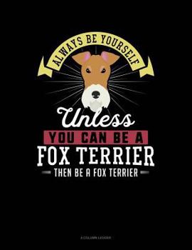 Paperback Always Be Yourself Unless You Can Be a Fox Terrier Then Be a Fox Terrier: 4 Column Ledger Book