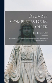 Hardcover Oeuvres Completes De M. Olier: Réunies Pour La Première Fois En Collection, Classées Selon L'ordre Logique... [French] Book