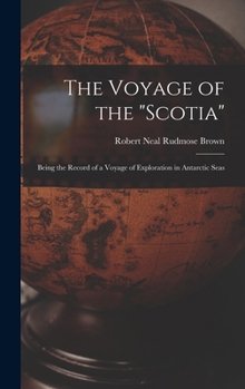 The Voyage of the Scotia: Being the Record of a Voyage of Exploration in Antarctic Seas