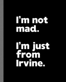 I'm not mad. I'm just from Irvine.: A Fun Composition Book for a Native Irvine, California CA Resident and Sports Fan
