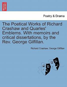 Paperback The Poetical Works of Richard Crashaw and Quarles' Emblems. with Memoirs and Critical Dissertations, by the REV. George Gilfillan. Book