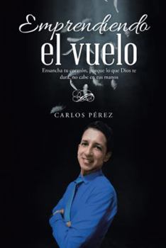 Paperback Emprendiendo el vuelo: Ensancha tu corazón, porque lo que Dios te dará, no cabe en tus manos [Spanish] Book