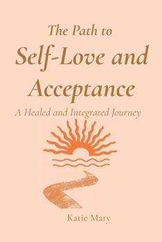 Paperback The Path to Self Love and Acceptance: A Healed and Integrated Journey Book