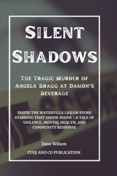 Paperback Silent Shadows: The Tragic Murder of Angela Bragg at Damon's Beverage: Inside the Waterville Liquor Store Stabbing That Shook Maine - Book