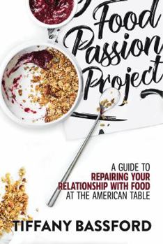 Paperback Food Passion Project: A Guide to Repairing Your Relationship with Food at the American Table Book