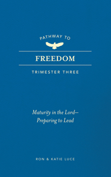 Paperback Pathway to Freedom (Trimester Three): Maturity in the Lord: Preparing to Lead Book