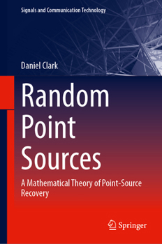 Hardcover Random Point Sources: A Mathematical Theory of Point-Source Recovery (Signals and Communication Technology) Book