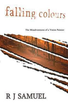 Falling Colours: The Misadventures of a Vision Painter - Book #1 of the Vision Painter