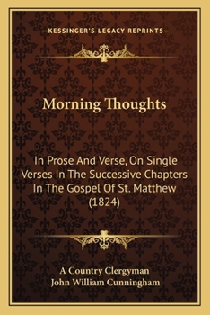 Paperback Morning Thoughts: In Prose And Verse, On Single Verses In The Successive Chapters In The Gospel Of St. Matthew (1824) Book