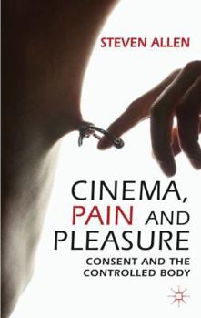 Hardcover Cinema, Pain and Pleasure: Consent and the Controlled Body Book