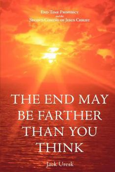 Paperback The End May Be Farther Than You Think: End Time Prophecy and the Second Coming of Jesus Christ Book