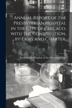 Paperback ... Annual Report of the Presbyterian Hospital in the City of Chicago, With the Constitution, By-laws and Charter.; 67 Book