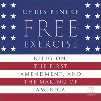 Free Exercise: Religion, the First Amendment, and the Making of America